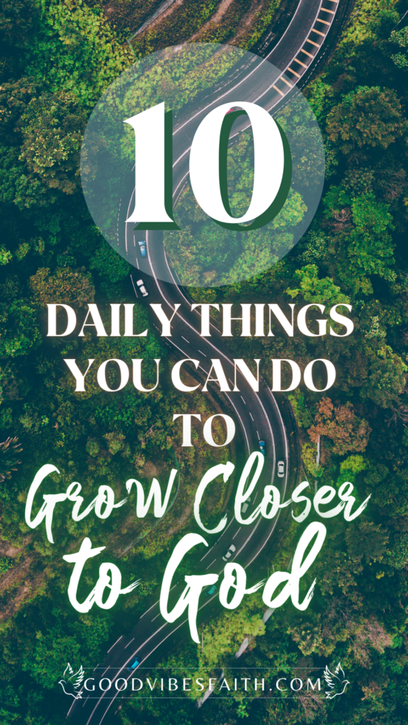 10 Daily Things You Can Do To Grow Closer To God