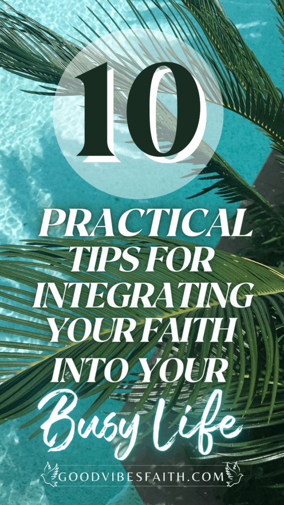 10 Practical Tips For Integrating Your Faith Into Your Busy Life 