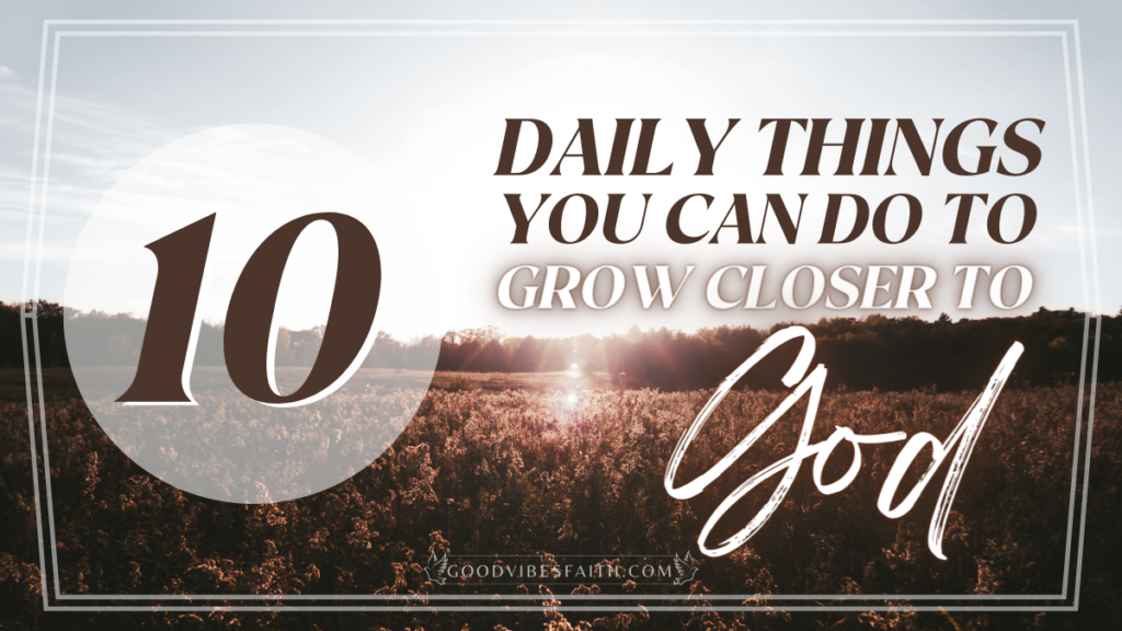 Daily Things You Can Do To Grow Closer To God