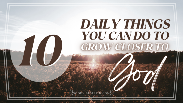 10 Daily Things You Can Do To Grow Closer To God