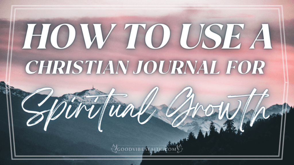 How To Use A Christian Journal For Spiritual Growth 
