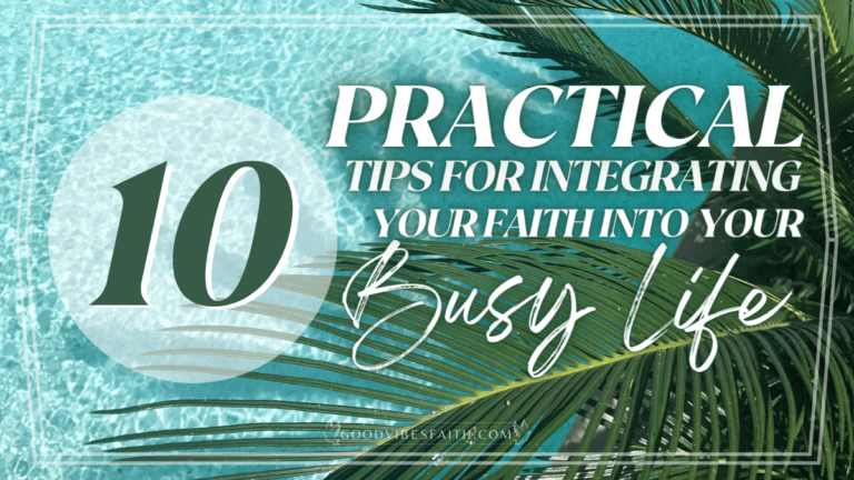 10 Practical Tips For Integrating Your Faith Into Your Busy Life