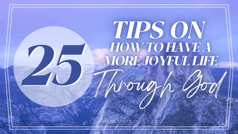 25 Tips on How to Have a More Joyful Life Through God