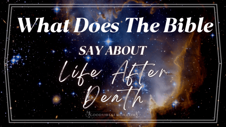 What Does The Bible Say About Life After Death: A Look At The Scriptures Concerning What Happens After We Die.