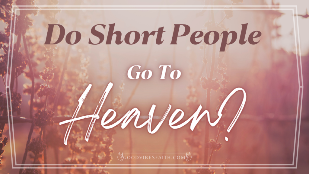 Do Short People Go To Heaven
