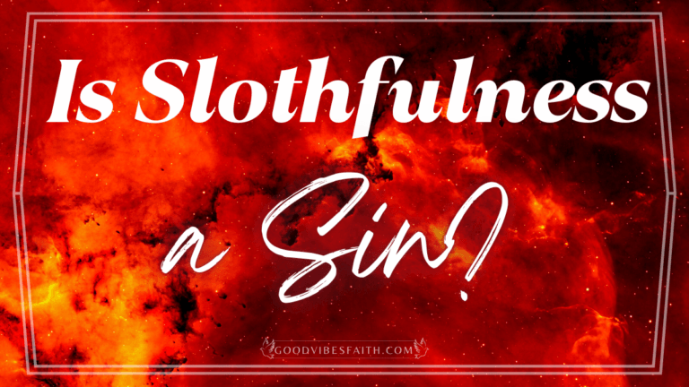 Is Slothfulness A Sin? What The Bible Says About the Deadly Sin of Sloth