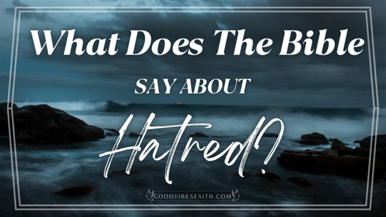 What Does The Bible Say About Hatred: Powerful Bible Verses About Hate And Sin